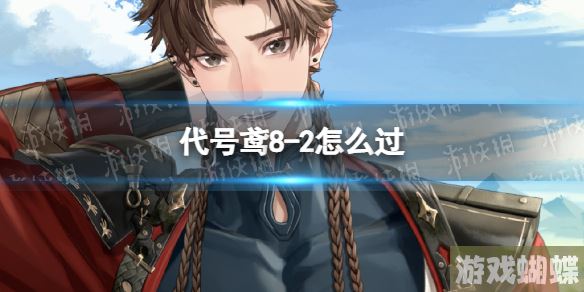 代号鸢8-2怎么过 主线8-2通关攻略