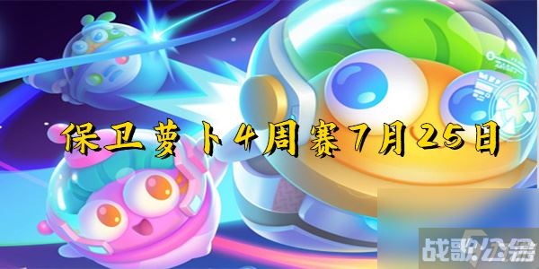 保卫萝卜4周赛7月25日,保卫萝卜4资讯