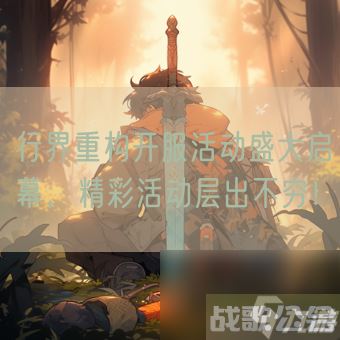 行界重构开服活动盛大启幕，精彩活动层出不穷！