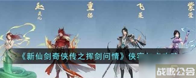 新仙剑奇侠传之挥剑问情侠客怎么加点,新仙剑问情手游资讯