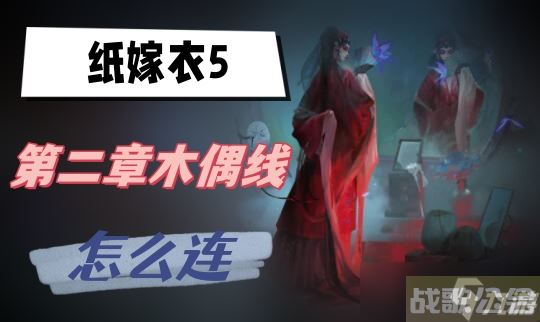 纸嫁衣5第二章木偶线怎么连,纸嫁衣资讯