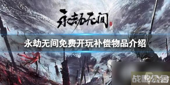 《永劫无间》免费开玩补偿物品有哪些？免费开玩补偿物品介绍
