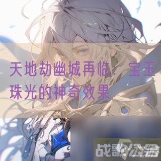 天地劫幽城再临：宝玉珠光的神奇效果