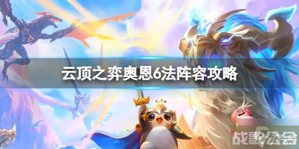 《云顶之弈》s9奥恩6法阵容怎么玩？奥恩6法阵容攻略大放送
