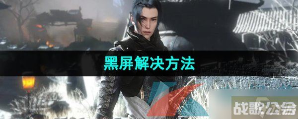 《逆水寒手游》黑屏解决方法,逆水寒手游资讯