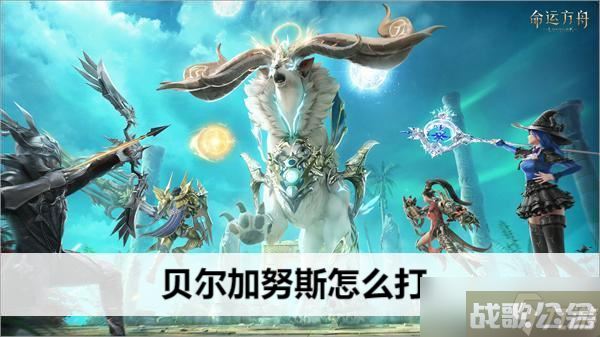 命运方舟贝尔加努斯怎么打,命运方舟资讯