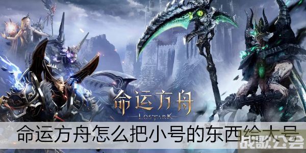命运方舟怎么把小号的东西给大号 -命运方舟怎么把小号的东西给大号新手攻略