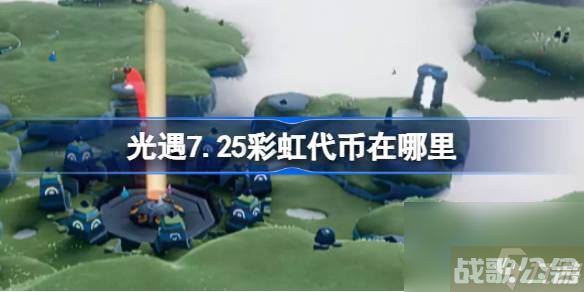 光遇7.25彩虹代币在哪里 光遇7月25日彩虹代币在哪里介绍,光遇资讯