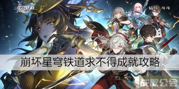 崩坏星穹铁道求不得成就攻略 -崩坏星穹铁道 原神通关教程分享