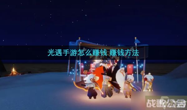 光遇手游怎么赚钱 赚钱方法,光遇资讯