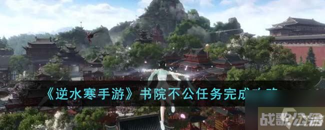 《逆水寒手游》书院不公任务完成攻略,逆水寒手游资讯