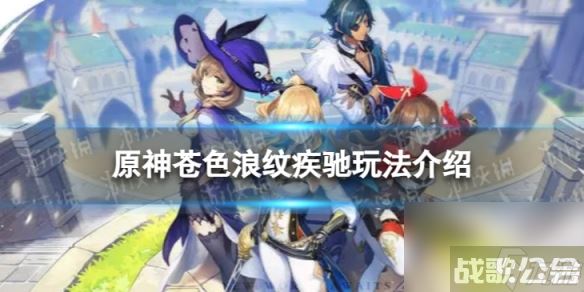 《原神》苍色浪纹疾驰怎么玩 苍色浪纹疾驰玩法详解